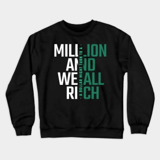 A dollar might turn into a million and we all rich Crewneck Sweatshirt